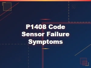 P1408 Code Sensor Failure Symptoms